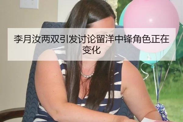 李月汝两双引发讨论留洋中锋角色正在变化